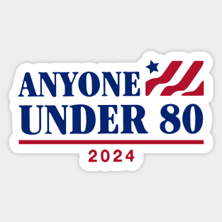 Anyone under 80 for president 2024 Sticker